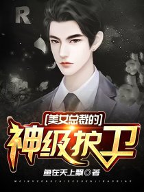 美女總裁的神級侍衛,背景、事件與地位揭秘